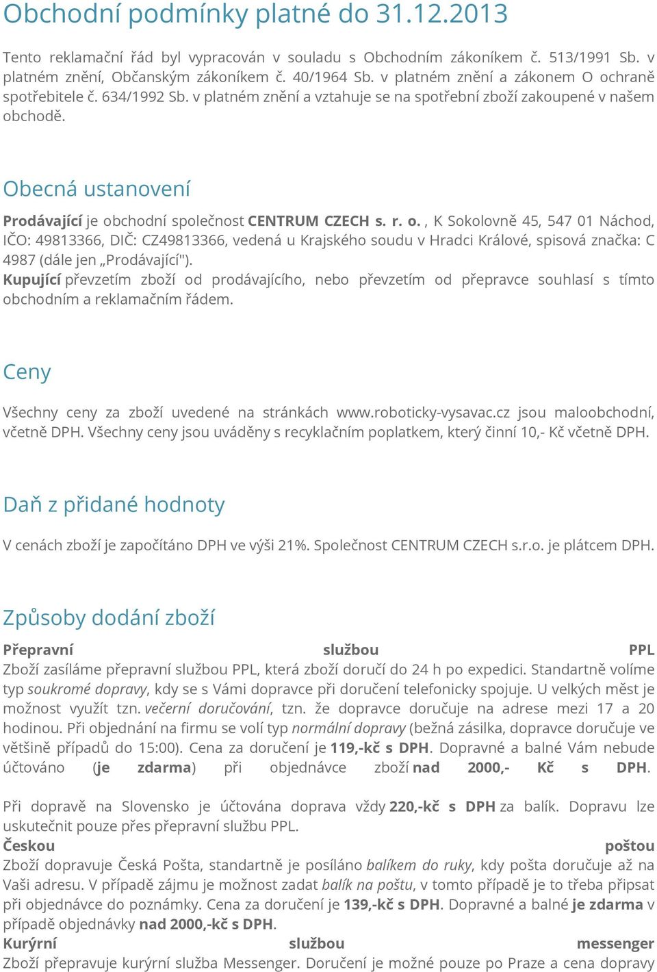 Obecná ustanovení Prodávající je obchodní společnost CENTRUM CZECH s. r. o., K Sokolovně 45, 547 01 Náchod, IČO: 49813366, DIČ: CZ49813366, vedená u Krajského soudu v Hradci Králové, spisová značka: C 4987 (dále jen Prodávající").