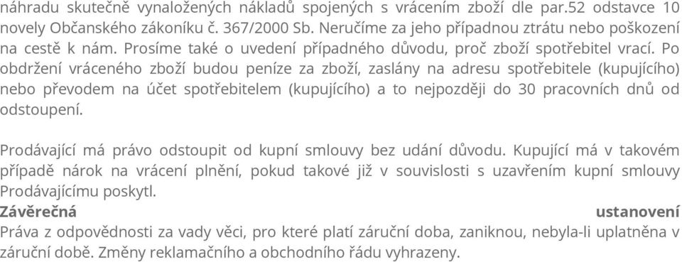 Po obdržení vráceného zboží budou peníze za zboží, zaslány na adresu spotřebitele (kupujícího) nebo převodem na účet spotřebitelem (kupujícího) a to nejpozději do 30 pracovních dnů od odstoupení.