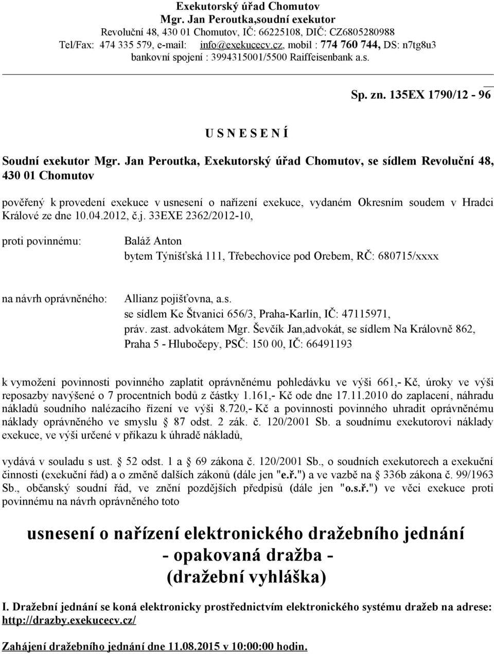 Jan Peroutka, Exekutorský úřad Chomutov, se sídlem Revoluční 48, 430 01 Chomutov pověřený k provedení exekuce v usnesení o nařízení exekuce, vydaném Okresním soudem v Hradci Králové ze dne 10.04.