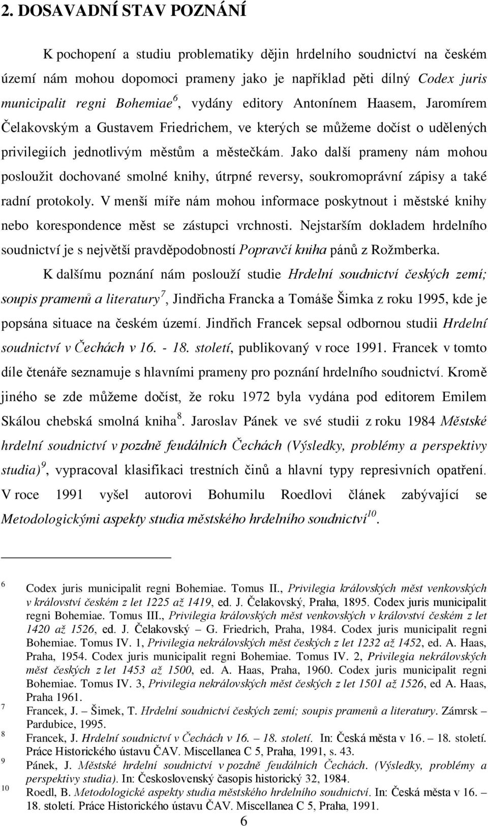 Jako další prameny nám mohou posloužit dochované smolné knihy, útrpné reversy, soukromoprávní zápisy a také radní protokoly.