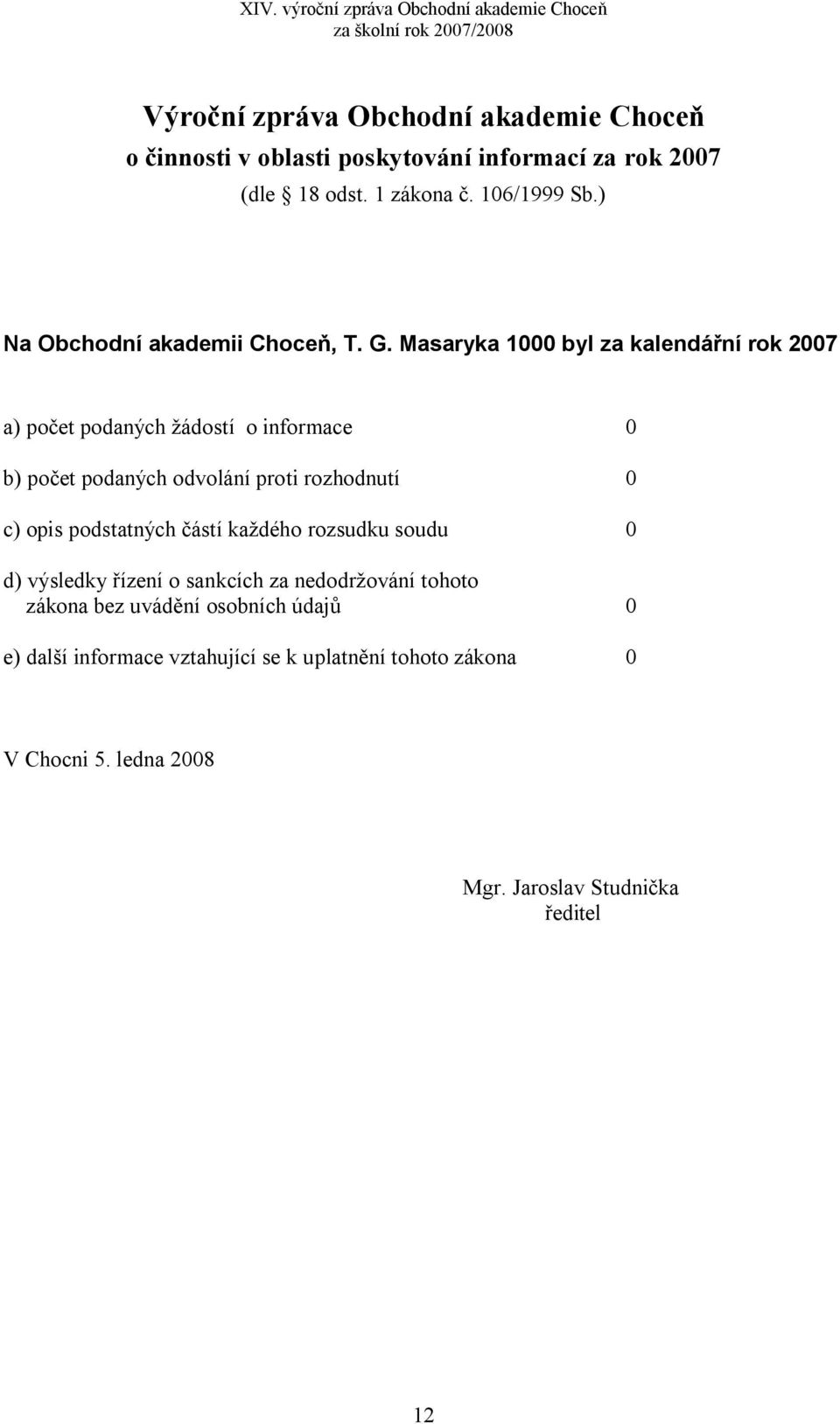 Masaryka 1000 byl za kalendářní rok 2007 a) počet podaných žádostí o informace 0 b) počet podaných odvolání proti rozhodnutí 0 c) opis