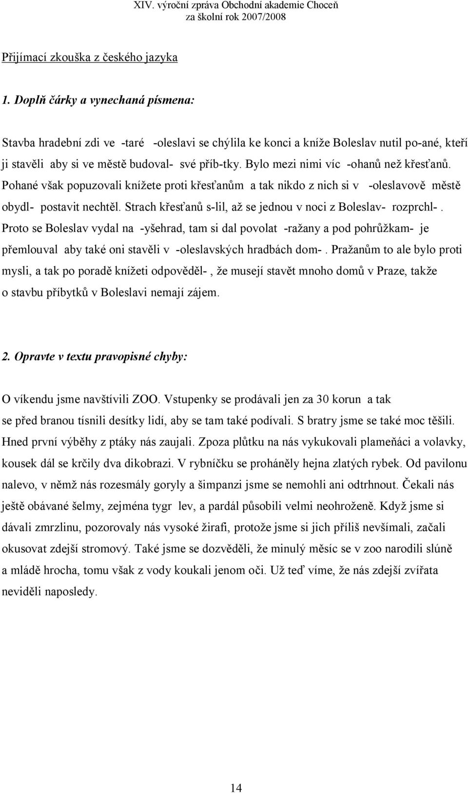 Bylo mezi nimi víc -ohanů než křesťanů. Pohané však popuzovali knížete proti křesťanům a tak nikdo z nich si v -oleslavově městě obydl- postavit nechtěl.