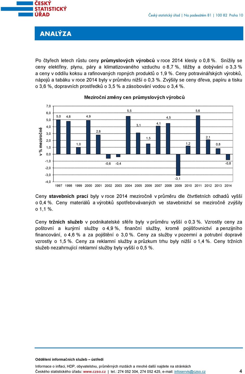 Ceny potravinářských výrobků, nápojů a tabáku v roce 214 byly v průměru nižší o,3 %. Zvýšily se ceny dřeva, papíru a tisku o 3,6 %, dopravních prostředků o 3,5 % a zásobování vodou o 3,4 %.