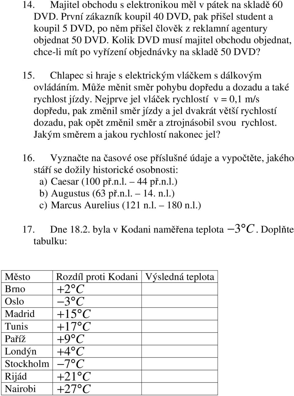 Může měnit směr pohybu dopředu a dozadu a také rychlost jízdy.