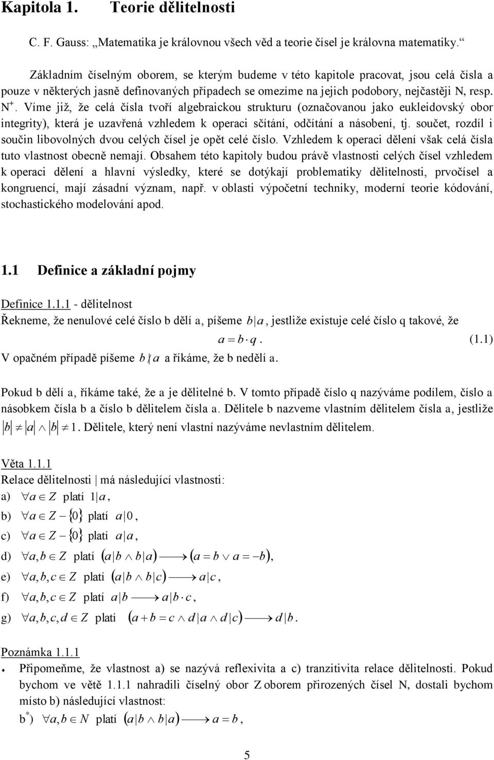 Víme jž že celá čísla tvoří algebrackou strukturu (ozačovaou jako eukledovský obor tegrty) která je uzavřeá vzhledem k operac sčítáí odčítáí a ásobeí tj.