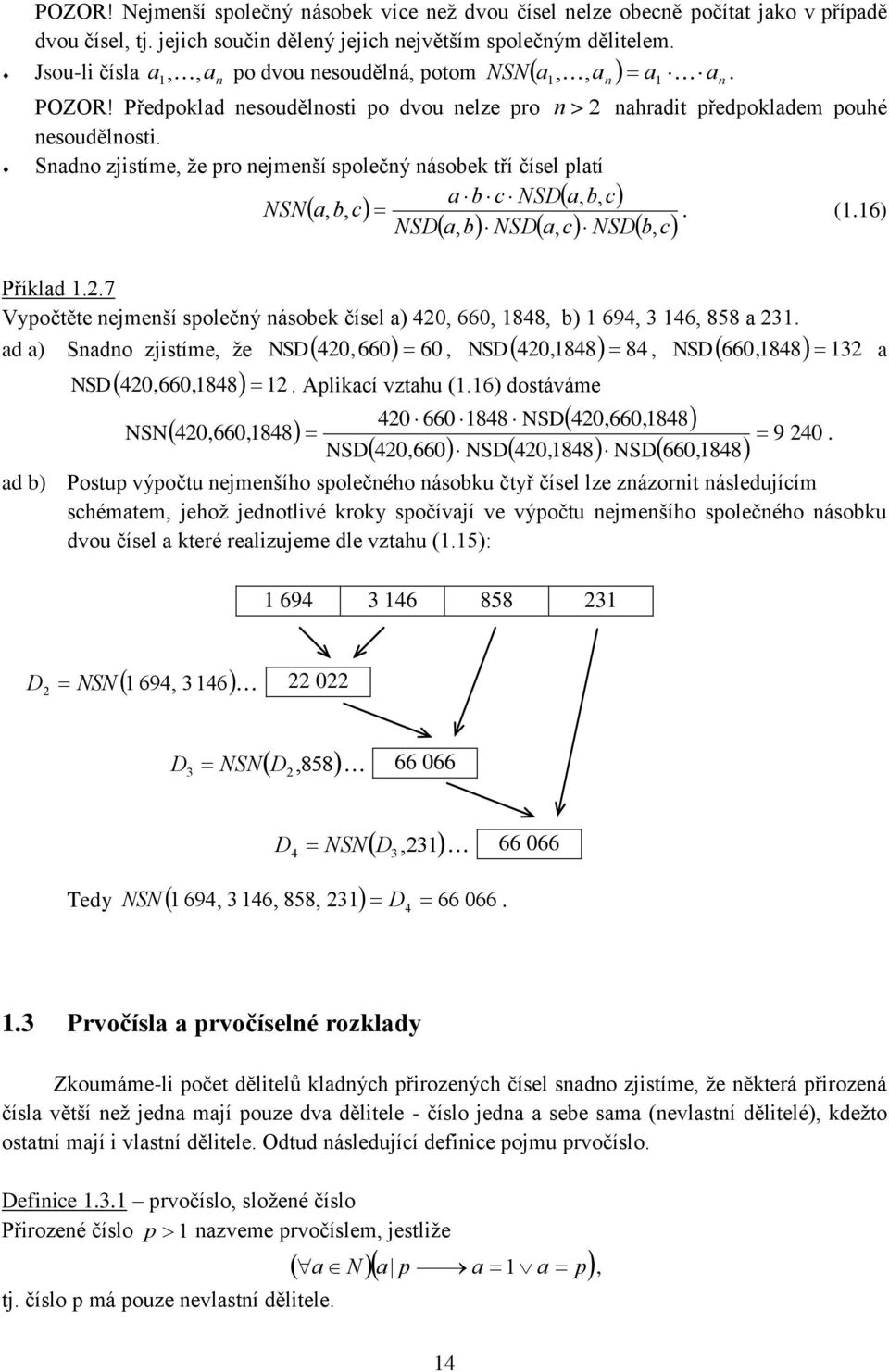 Sado zjstíme že pro ejmeší společý ásobek tří čísel platí a b c NSD a b c NSN a b c. (.6) NSD a b NSD a c NSD b c Příklad..7 Vypočtěte ejmeší společý ásobek čísel a) 4 66 848 b) 694 3 46 858 a 3.