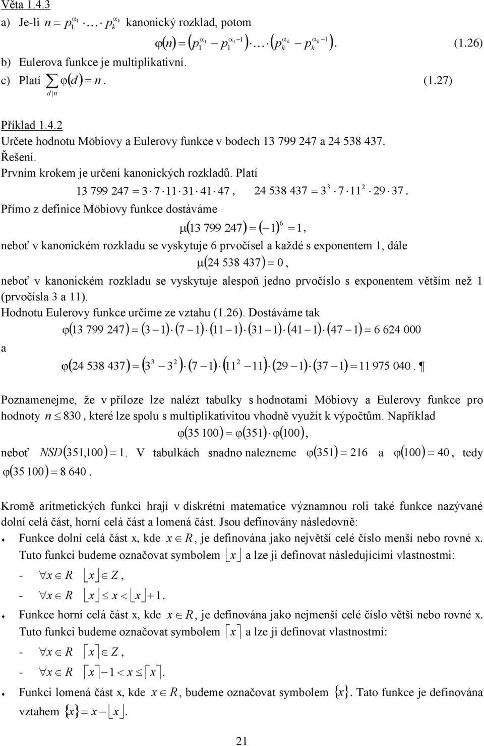 Přímo z defce Möbovy fukce dostáváme 3 799 47 6 eboť v kaockém rozkladu se vyskytuje 6 prvočísel a každé s expoetem dále 4 538 437 eboť v kaockém rozkladu se vyskytuje alespoň jedo prvočíslo s