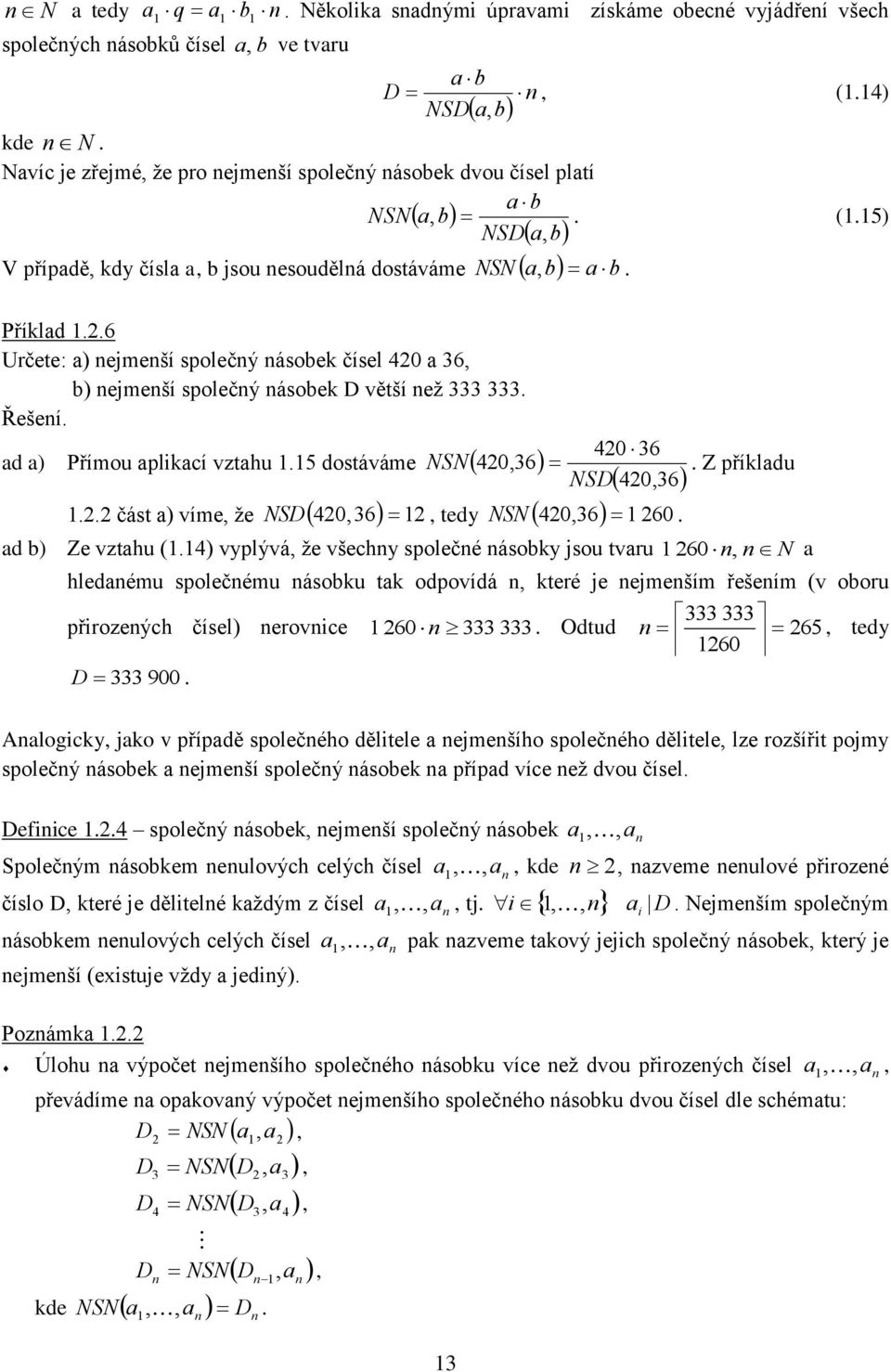 .6 Určete: a) ejmeší společý ásobek čísel 4 a 36 b) ejmeší společý ásobek D větší ež 333 333. Řešeí. ad a) Přímou aplkací vztahu.5 dostáváme NSN436 3. 4 36. Z příkladu NSD 436.