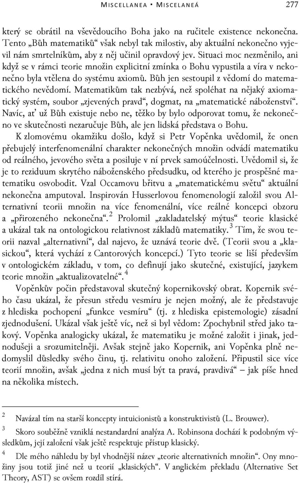 Situaci moc nezměnilo, ani když se v rámci teorie množin explicitní zmínka o Bohu vypustila a víra v nekonečno byla vtělena do systému axiomů. Bůh jen sestoupil z vědomí do matematického nevědomí.