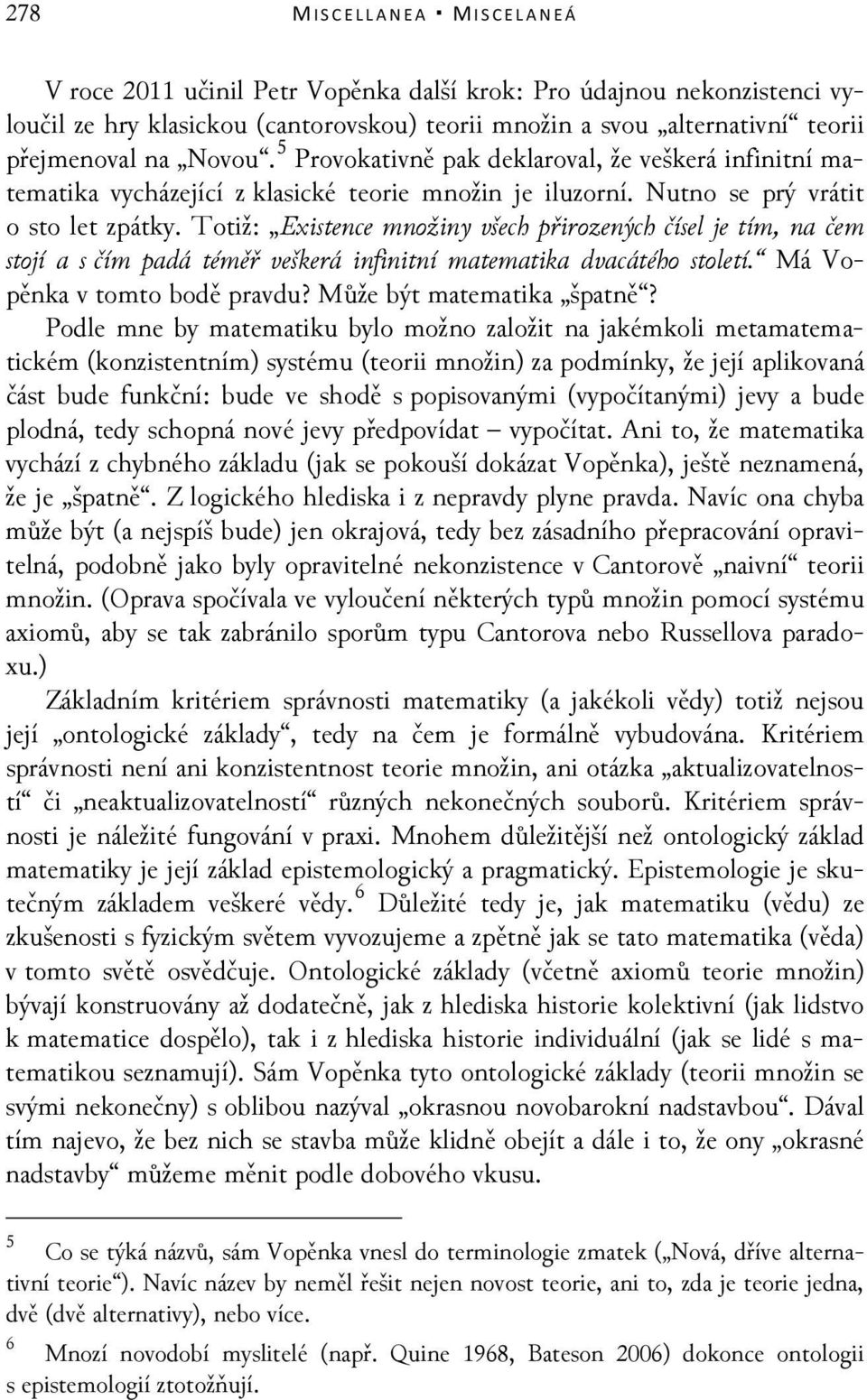 Totiž: Existence množiny všech přirozených čísel je tím, na čem stojí a s čím padá téměř veškerá infinitní matematika dvacátého století. Má Vopěnka v tomto bodě pravdu? Může být matematika špatně?