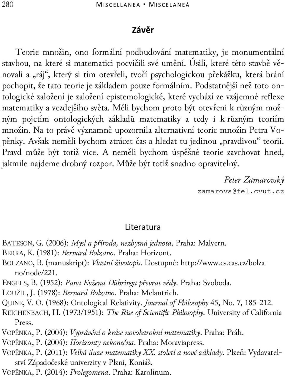 Podstatnější než toto ontologické založení je založení epistemologické, které vychází ze vzájemné reflexe matematiky a vezdejšího světa.