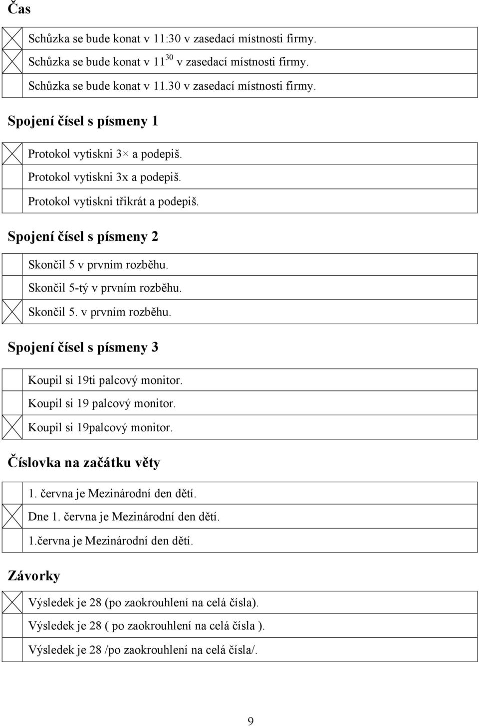 Koupil si 19 palcový monitor. Koupil si 19palcový monitor. Číslovka na začátku věty 1. června je Mezinárodní den dětí. Dne 1. června je Mezinárodní den dětí. 1.června je Mezinárodní den dětí. Závorky Výsledek je 28 (po zaokrouhlení na celá čísla).