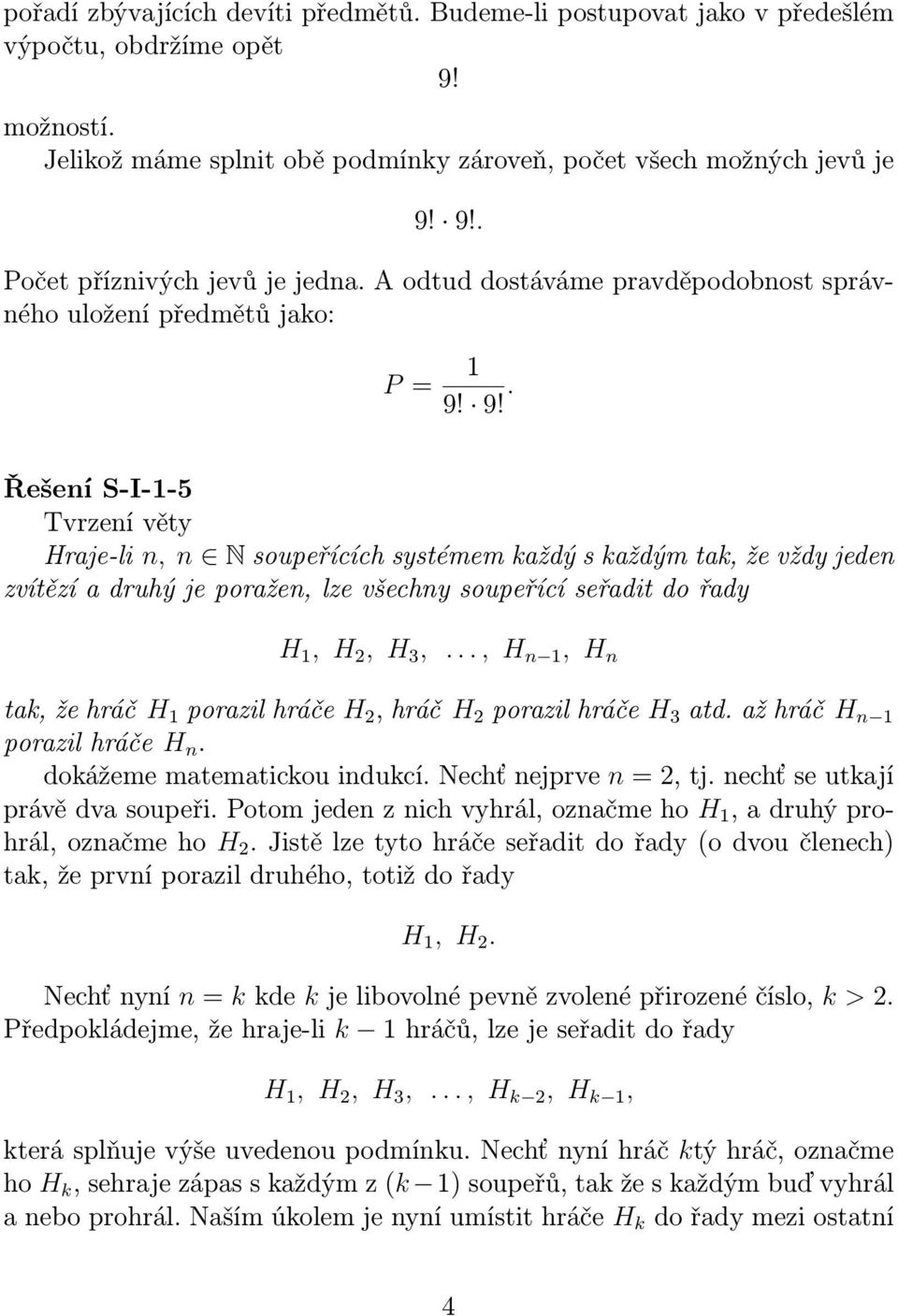 9!. Řešení S-I-1-5 Tvrzení věty Hraje-li n, n N soupeřících systémem každý s každým tak, že vždy jeden zvítězí a druhý je poražen, lze všechny soupeřící seřadit do řady H 1, H 2, H 3,.