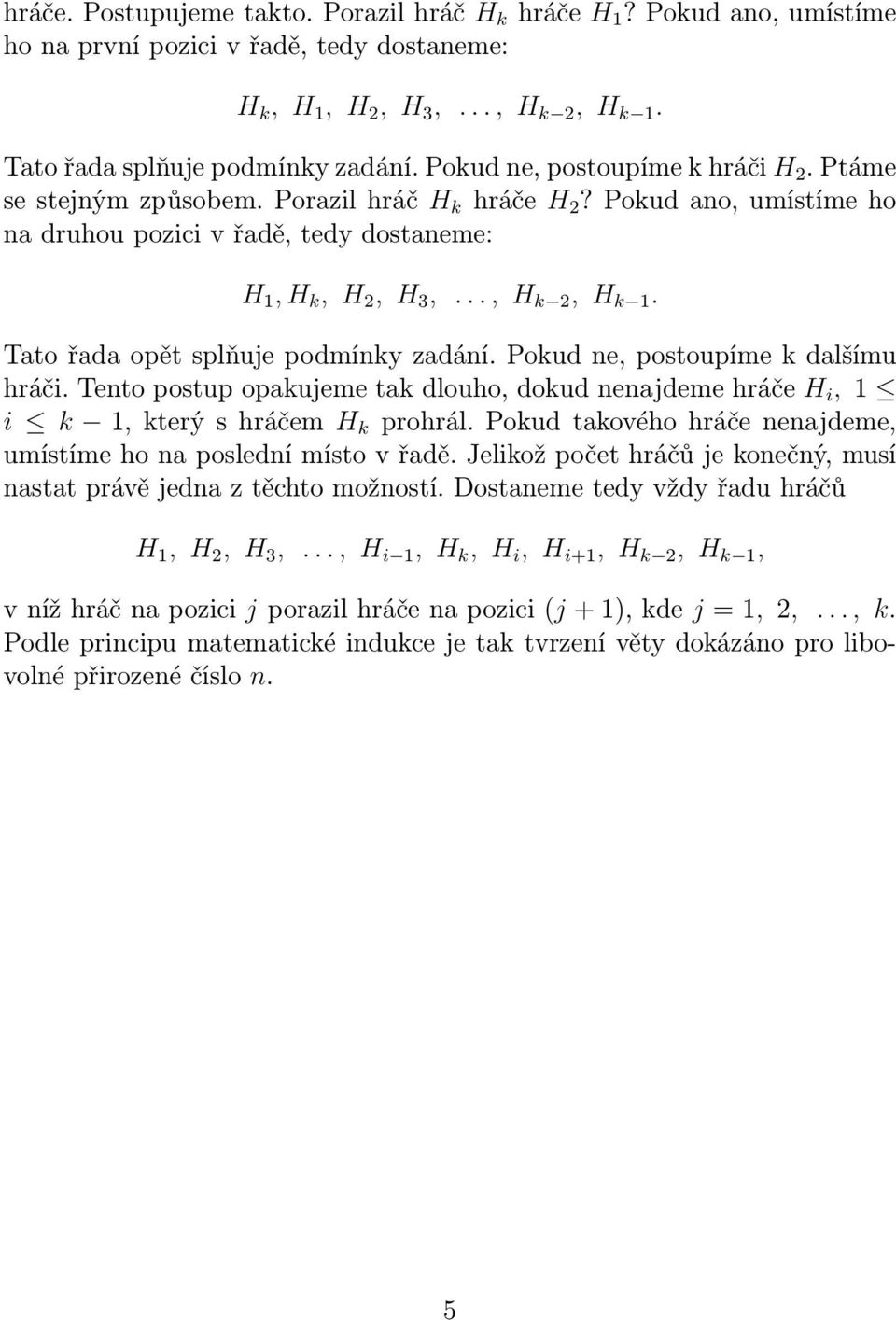 Tato řada opět splňuje podmínky zadání. Pokud ne, postoupíme k dalšímu hráči. Tento postup opakujeme tak dlouho, dokud nenajdeme hráče H i, 1 i k 1, který s hráčem H k prohrál.