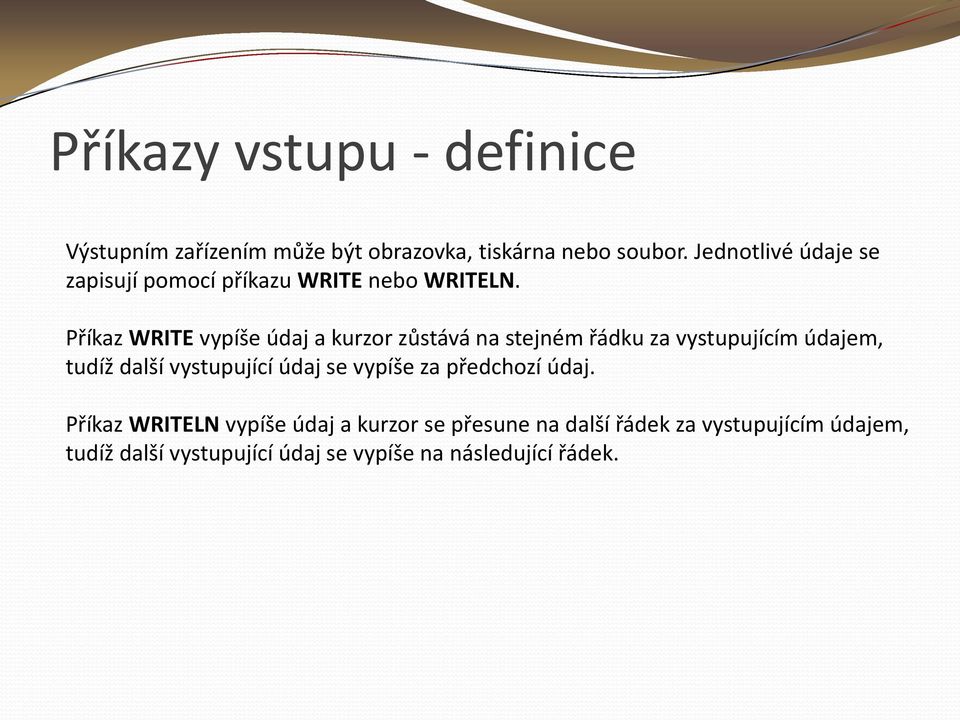 Příkaz WRITE vypíše údaj a kurzor zůstává na stejném řádku za vystupujícím údajem, tudíž další vystupující