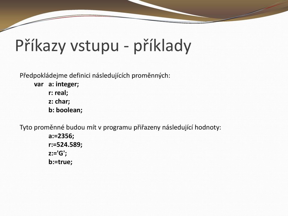 char; b: boolean; Tyto proměnné budou mít v programu