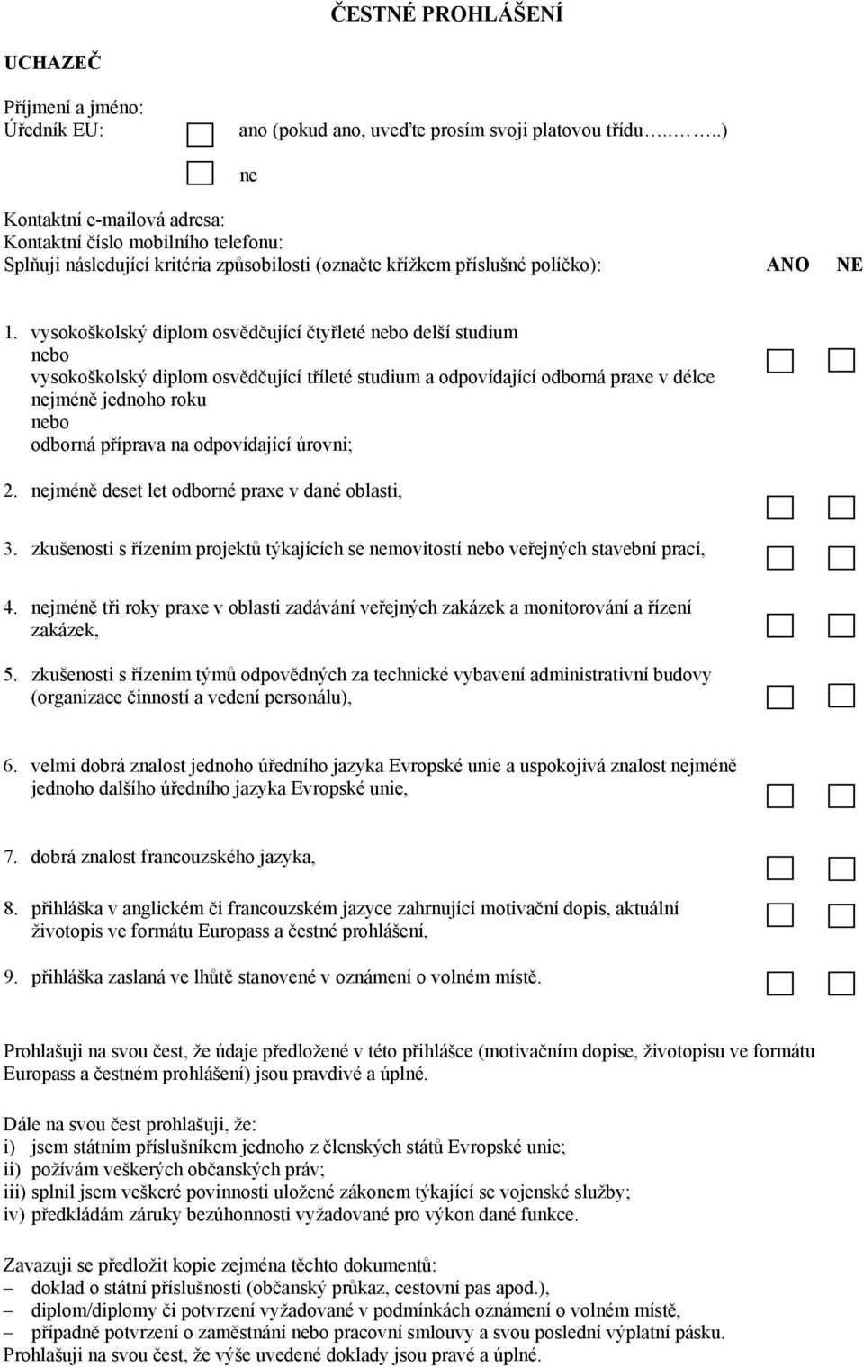 vysokoškolský diplom osvědčující čtyřleté nebo delší studium nebo vysokoškolský diplom osvědčující tříleté studium a odpovídající odborná praxe v délce nejméně jednoho roku nebo odborná příprava na