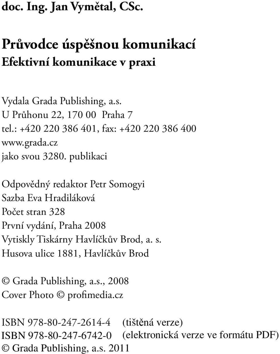 publikaci Odpovědný redaktor Petr Somogyi Sazba Eva Hradiláková Počet stran 328 První vydání, Praha 2008 Vytiskly