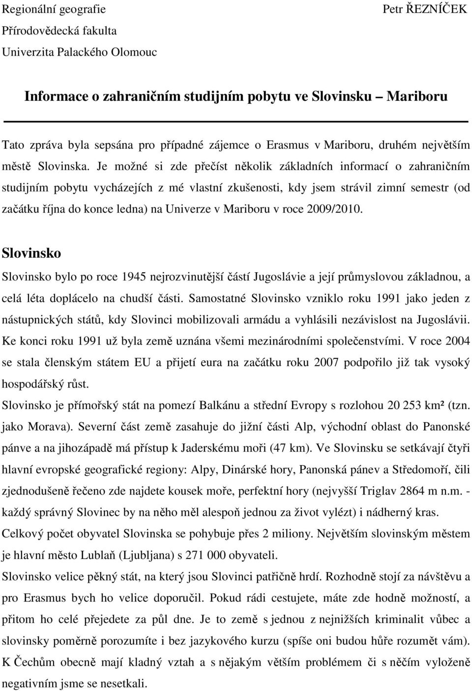 Je možné si zde přečíst několik základních informací o zahraničním studijním pobytu vycházejích z mé vlastní zkušenosti, kdy jsem strávil zimní semestr (od začátku října do konce ledna) na Univerze v