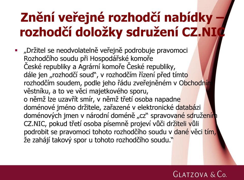 rozhodčím řízení před tímto rozhodčím soudem, podle jeho řádu zveřejněném v Obchodním věstníku, a to ve věci majetkového sporu, o němž lze uzavřít smír, v němž třetí osoba