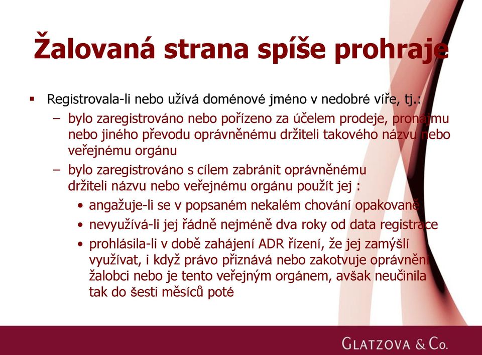 zaregistrováno s cílem zabránit oprávněnému držiteli názvu nebo veřejnému orgánu použít jej : angažuje-li se v popsaném nekalém chování opakovaně nevyužívá-li