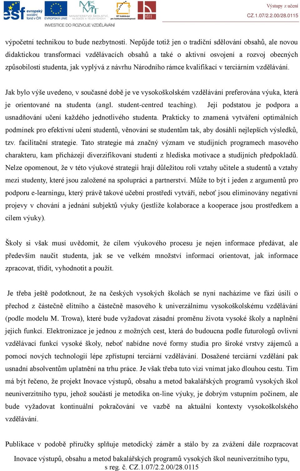 rámce kvalifikací v terciárním vzdělávání. Jak bylo výše uvedeno, v současné době je ve vysokoškolském vzdělávání preferována výuka, která je orientované na studenta (angl. student-centred teaching).