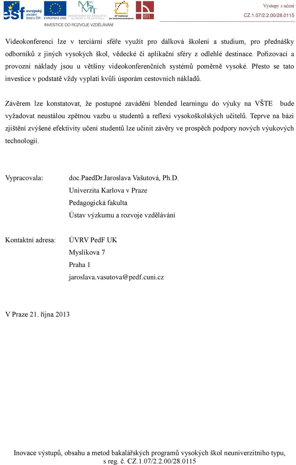 Závěrem lze konstatovat, že postupné zavádění blended learningu do výuky na VŠTE bude vyžadovat neustálou zpětnou vazbu u studentů a reflexi vysokoškolských učitelů.