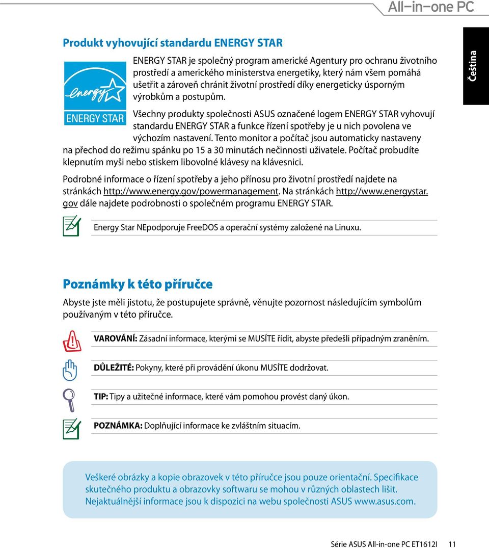 Všechny produkty společnosti ASUS označené logem ENERGY STAR vyhovují standardu ENERGY STAR a funkce řízení spotřeby je u nich povolena ve výchozím nastavení.