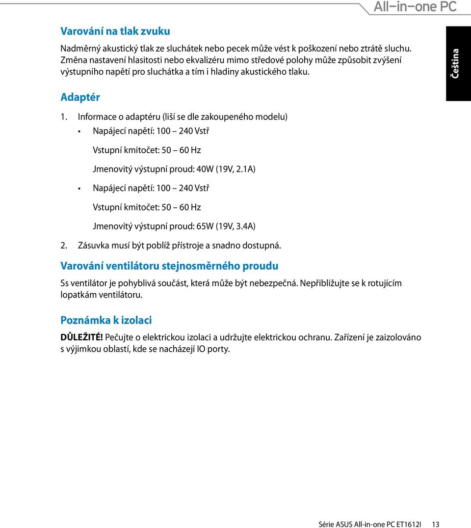 Informace o adaptéru (liší se dle zakoupeného modelu) Napájecí napětí: 100 240 Vstř Vstupní kmitočet: 50 60 Hz Jmenovitý výstupní proud: 40W (19V, 2.