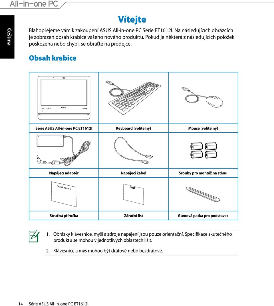 Obsah krabice Série ASUS All-in-one PC ET1612I Keyboard (volitelný) Mouse (volitelný) Napájecí adaptér Napájecí kabel Šrouby pro montáž na stěnu Stručná příručka Záruční