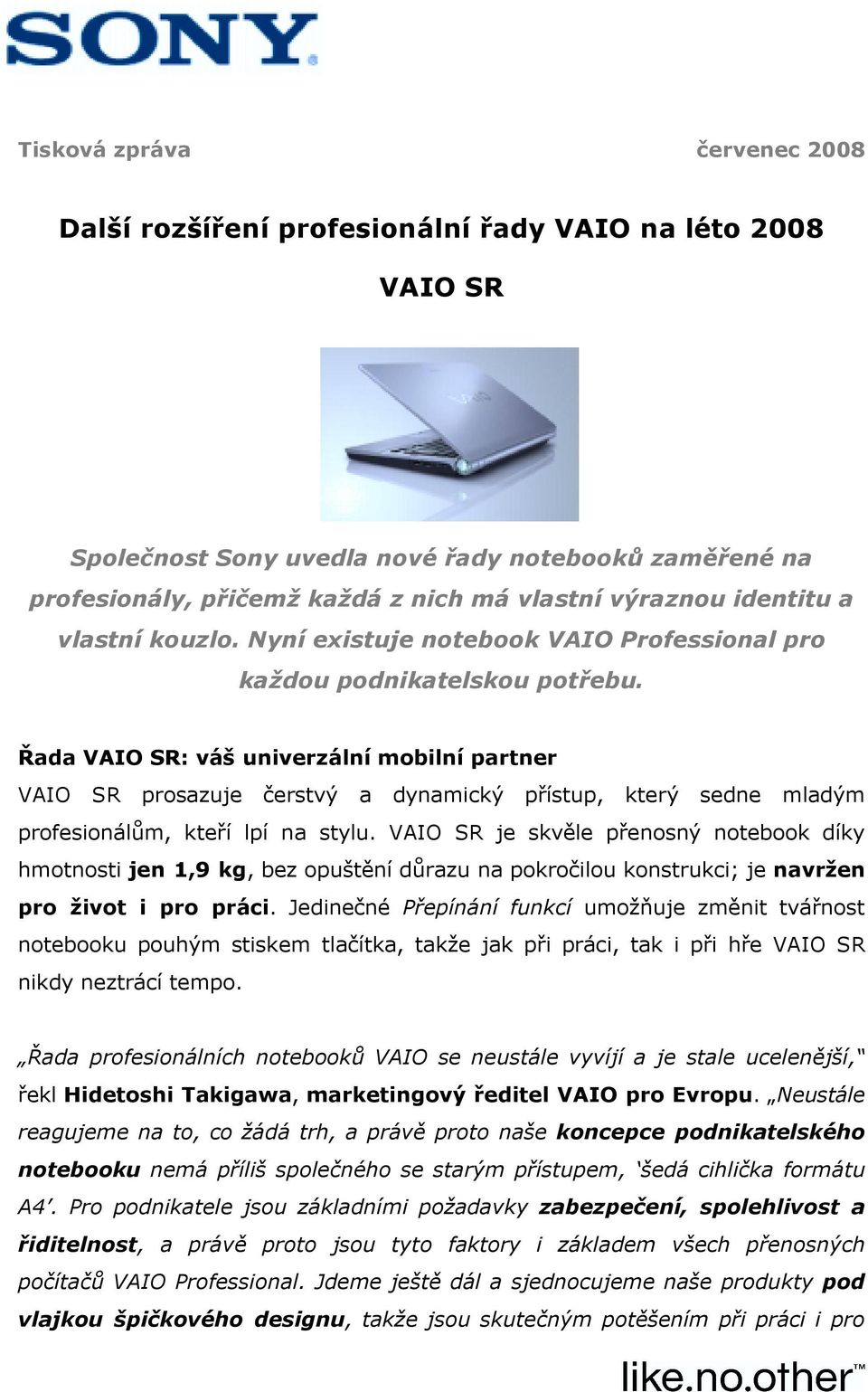 Řada VAIO SR: váš univerzální mobilní partner VAIO SR prosazuje čerstvý a dynamický přístup, který sedne mladým profesionálům, kteří lpí na stylu.