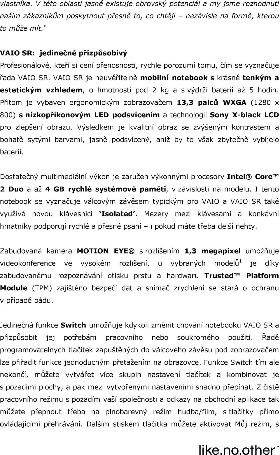 VAIO SR je neuvěřitelně mobilní notebook s krásně tenkým a estetickým vzhledem, o hmotnosti pod 2 kg a s výdrží baterií až 5 hodin.