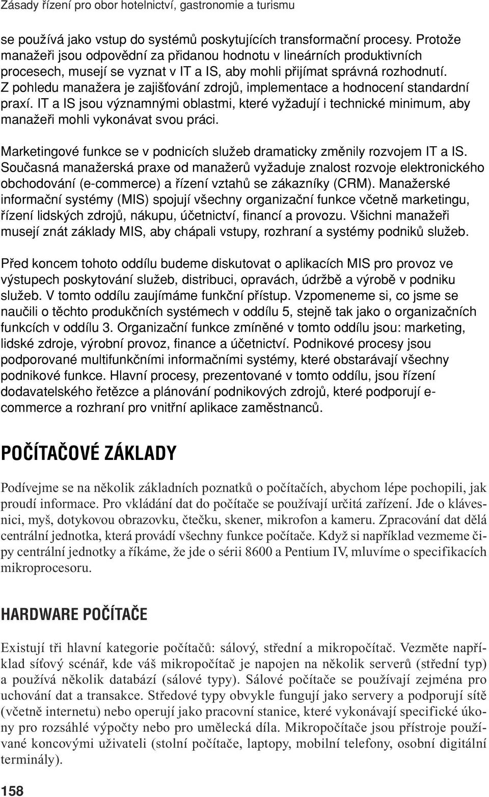 Z pohledu manaïera je zaji Èování zdrojû, implementace a hodnocení standardní praxí. IT a IS jsou v znamn mi oblastmi, které vyïadují i technické minimum, aby manaïefii mohli vykonávat svou práci.