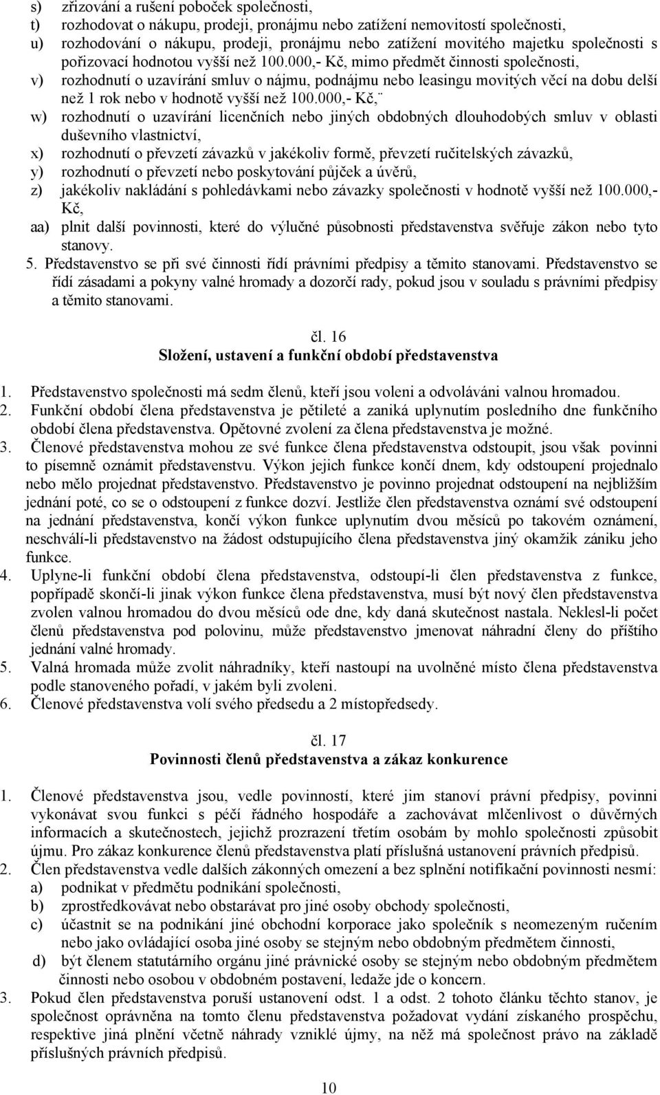 000,- Kč, mimo předmět činnosti společnosti, v) rozhodnutí o uzavírání smluv o nájmu, podnájmu nebo leasingu movitých věcí na dobu delší než 1 rok nebo v hodnotě vyšší než 100.