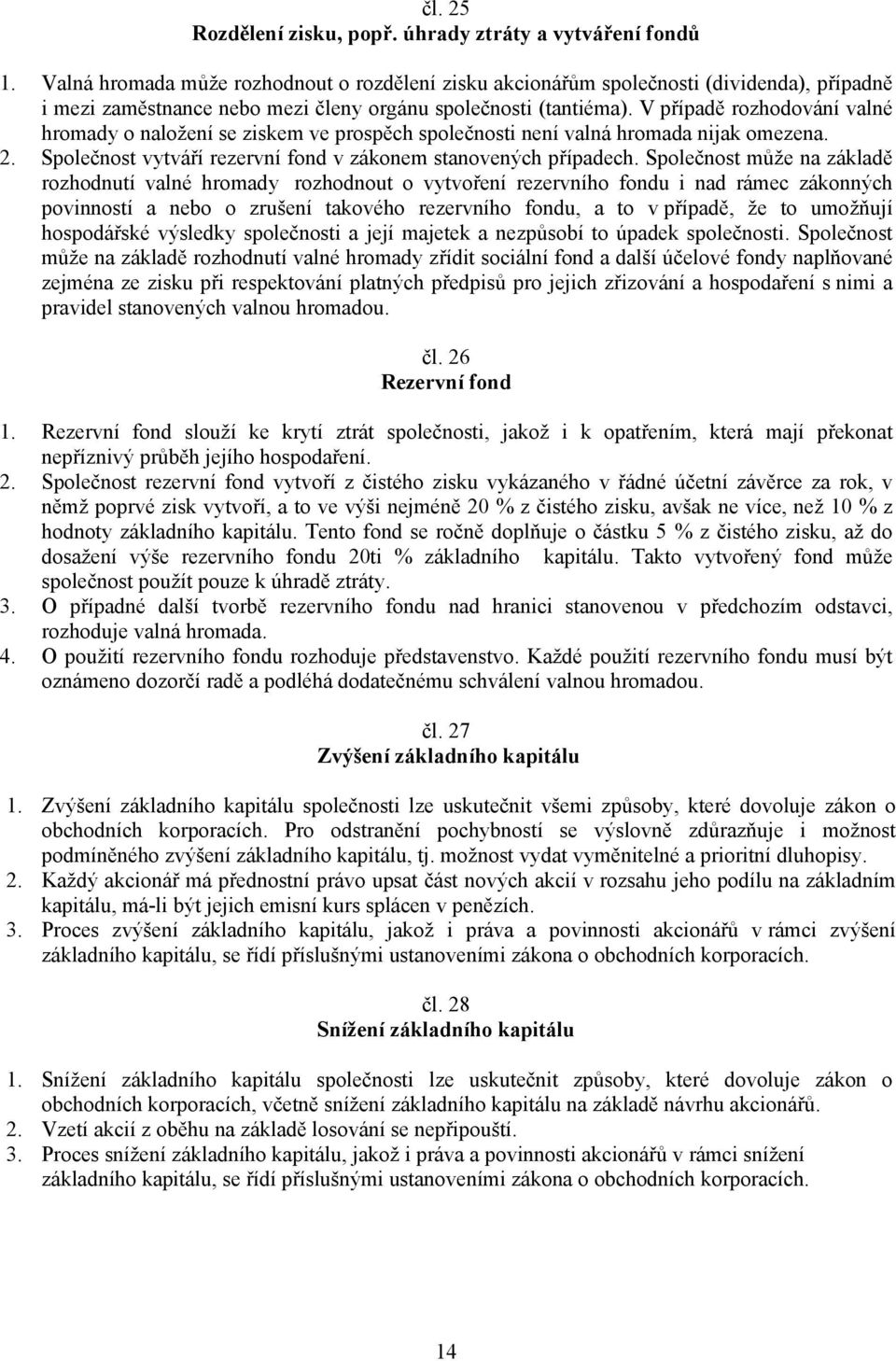 V případě rozhodování valné hromady o naložení se ziskem ve prospěch společnosti není valná hromada nijak omezena. 2. Společnost vytváří rezervní fond v zákonem stanovených případech.