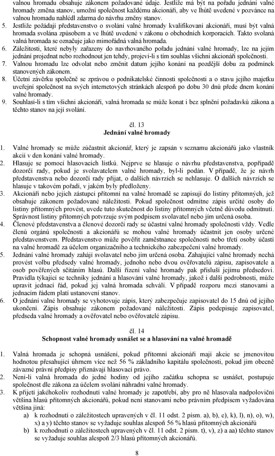 Jestliže požádají představenstvo o svolání valné hromady kvalifikovaní akcionáři, musí být valná hromada svolána způsobem a ve lhůtě uvedené v zákonu o obchodních korporacích.