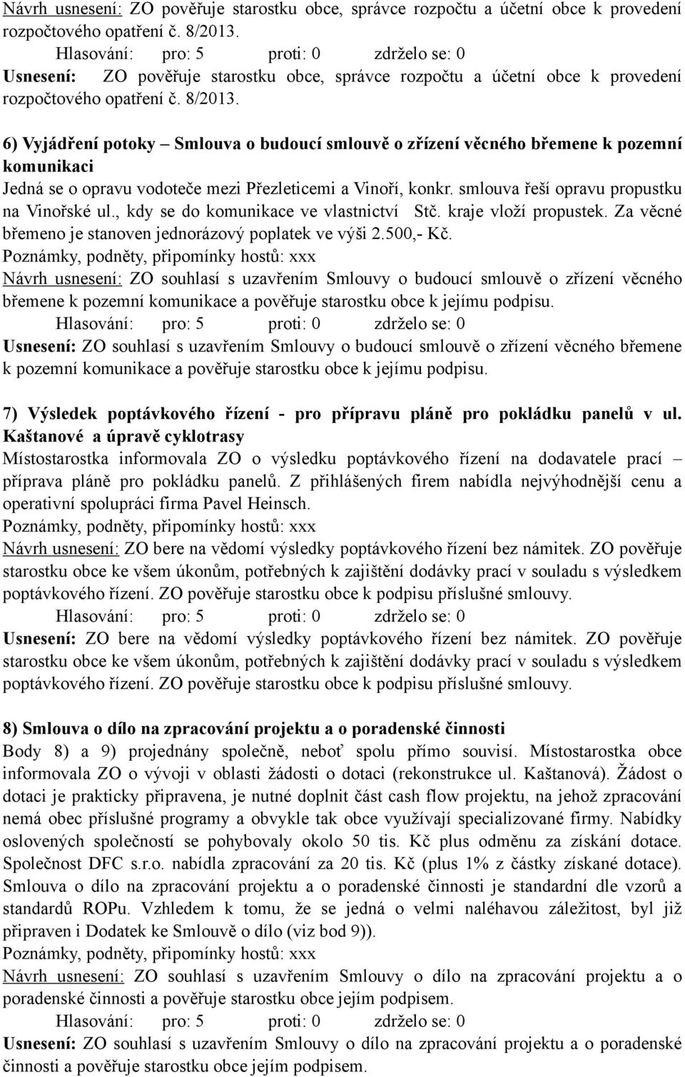 6) Vyjádření potoky Smlouva o budoucí smlouvě o zřízení věcného břemene k pozemní komunikaci Jedná se o opravu vodoteče mezi Přezleticemi a Vinoří, konkr. smlouva řeší opravu propustku na Vinořské ul.