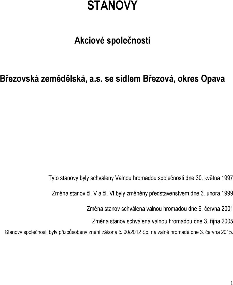 února 1999 Změna stanov schválena valnou hromadou dne 6. června 2001 Změna stanov schválena valnou hromadou dne 3.