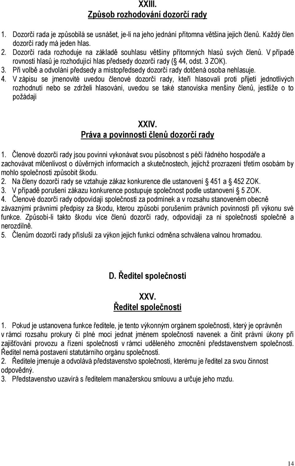 ZOK). 3. Při volbě a odvolání předsedy a místopředsedy dozorčí rady dotčená osoba nehlasuje. 4.