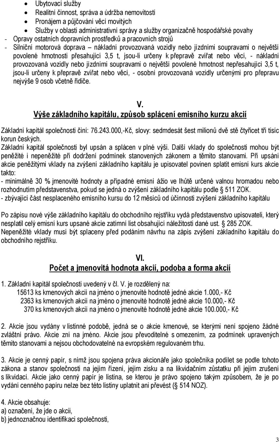 zvířat nebo věcí, - nákladní provozovaná vozidly nebo jízdními soupravami o největší povolené hmotnost nepřesahující 3,5 t, jsou-li určeny k přepravě zvířat nebo věcí, - osobní provozovaná vozidly