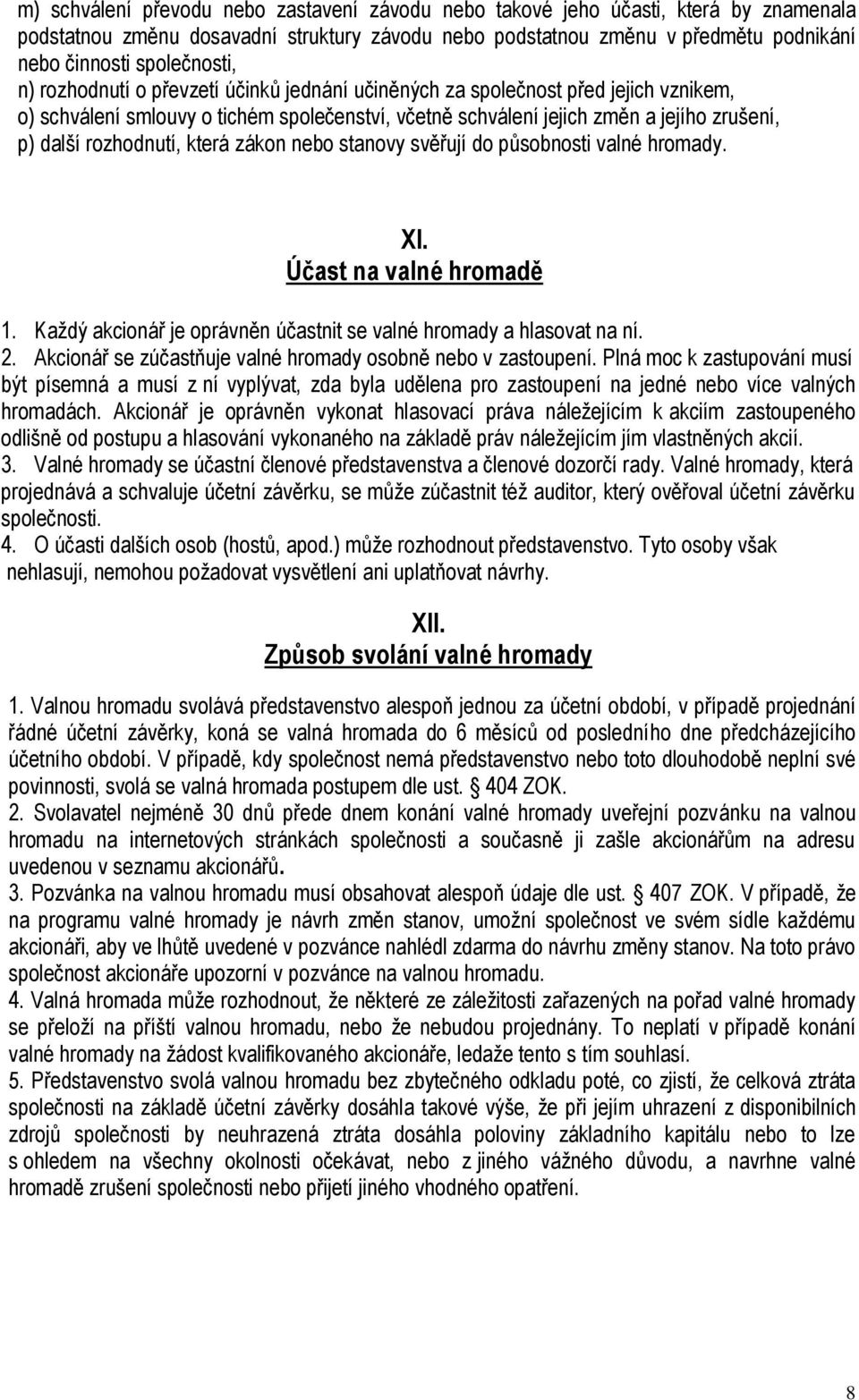 rozhodnutí, která zákon nebo stanovy svěřují do působnosti valné hromady. XI. Účast na valné hromadě 1. Každý akcionář je oprávněn účastnit se valné hromady a hlasovat na ní. 2.