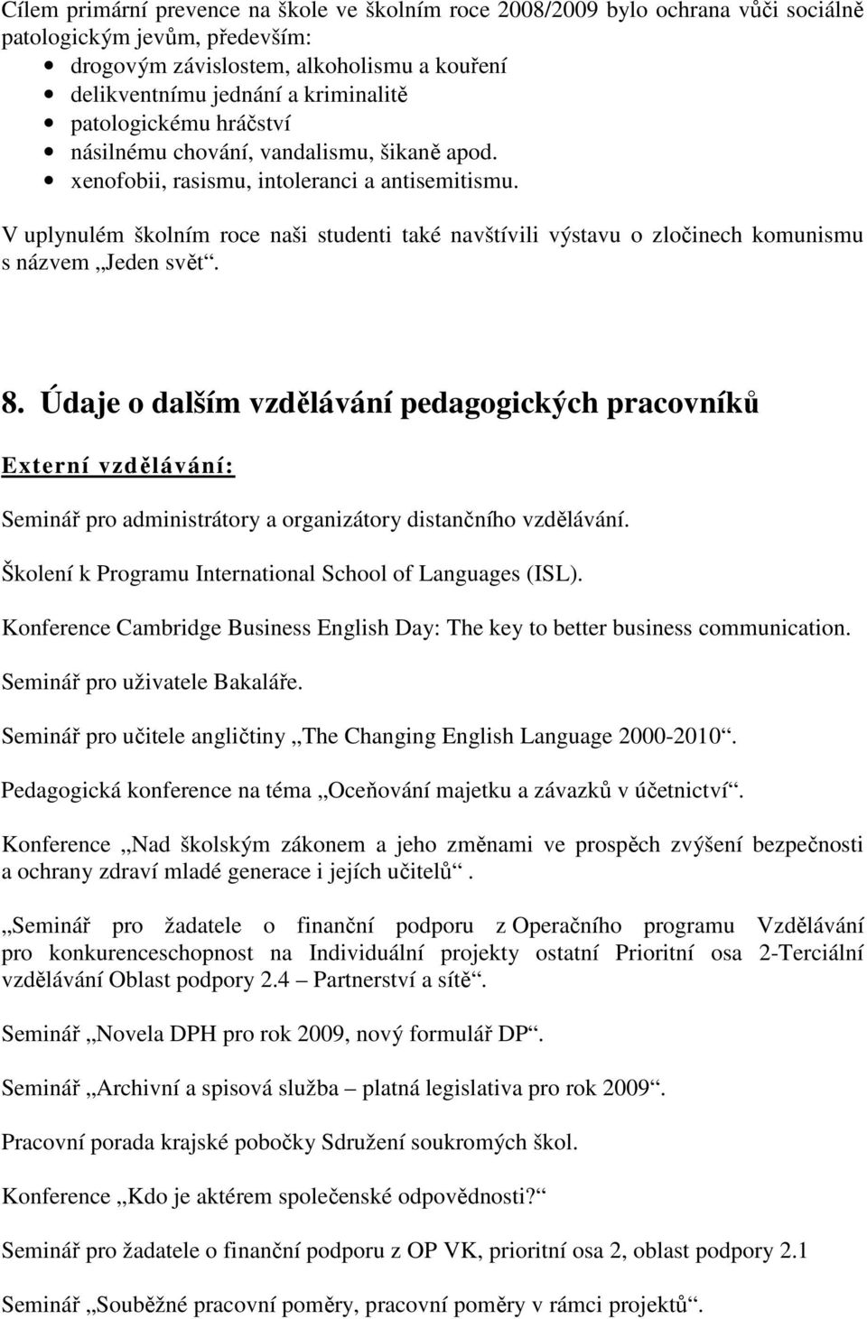 V uplynulém školním roce naši studenti také navštívili výstavu o zločinech komunismu s názvem Jeden svět. 8.