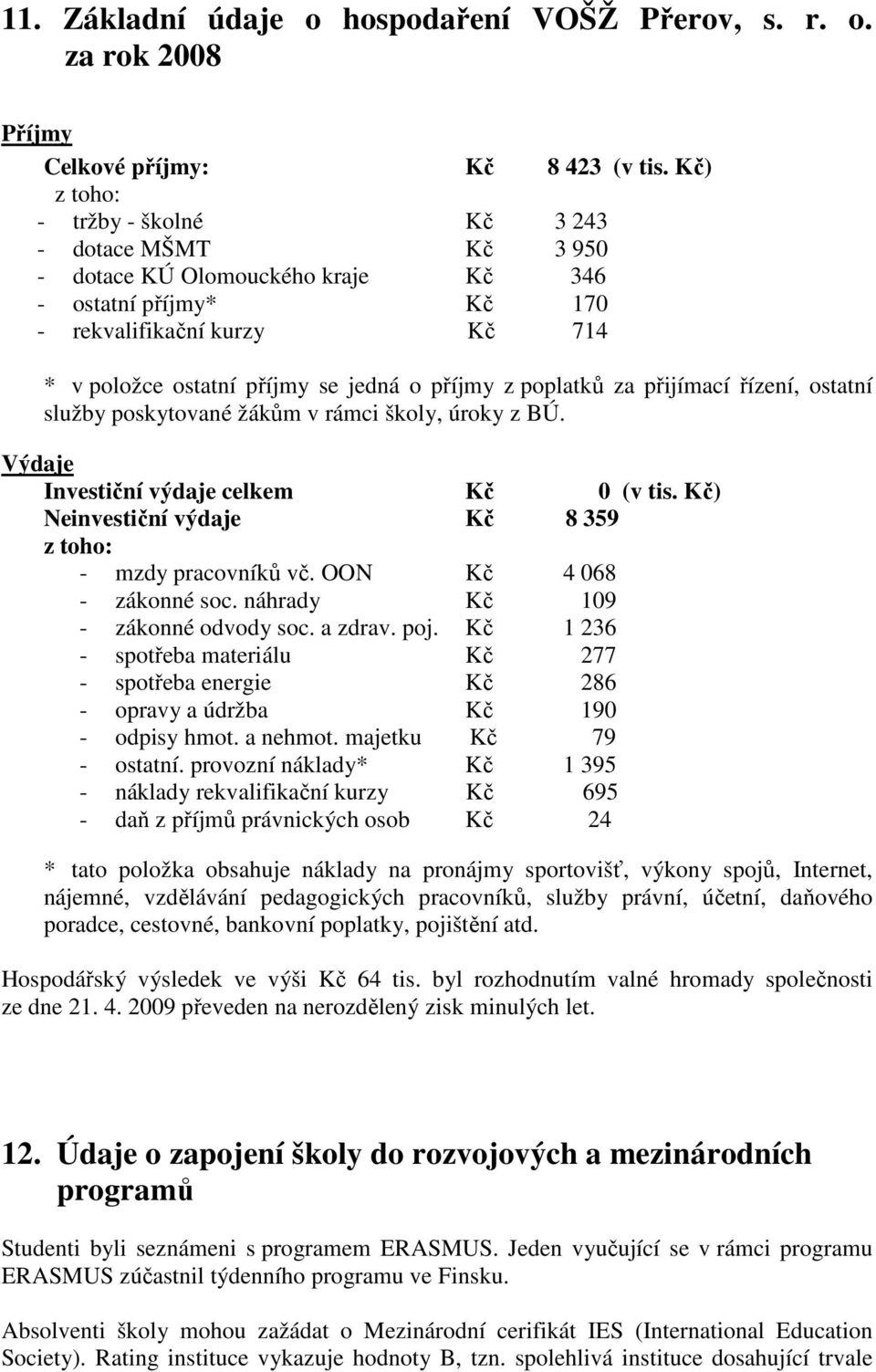 poplatků za přijímací řízení, ostatní služby poskytované žákům v rámci školy, úroky z BÚ. Výdaje Investiční výdaje celkem Kč 0 (v tis. Kč) Neinvestiční výdaje Kč 8 359 z toho: - mzdy pracovníků vč.
