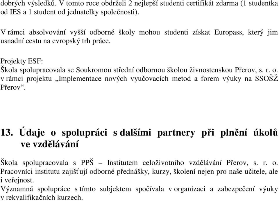 Projekty ESF: Škola spolupracovala se Soukromou střední odbornou školou živnostenskou Přerov, s. r. o. v rámci projektu Implementace nových vyučovacích metod a forem výuky na SSOŠŽ Přerov. 13.