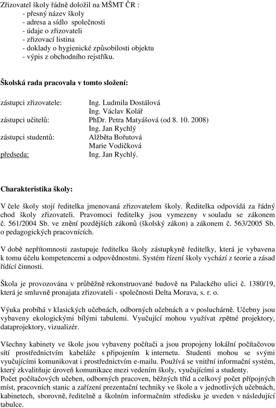 Jan Rychlý zástupci studentů: Alžběta Bořutová Marie Vodičková předseda: Ing. Jan Rychlý. Charakteristika školy: V čele školy stojí ředitelka jmenovaná zřizovatelem školy.