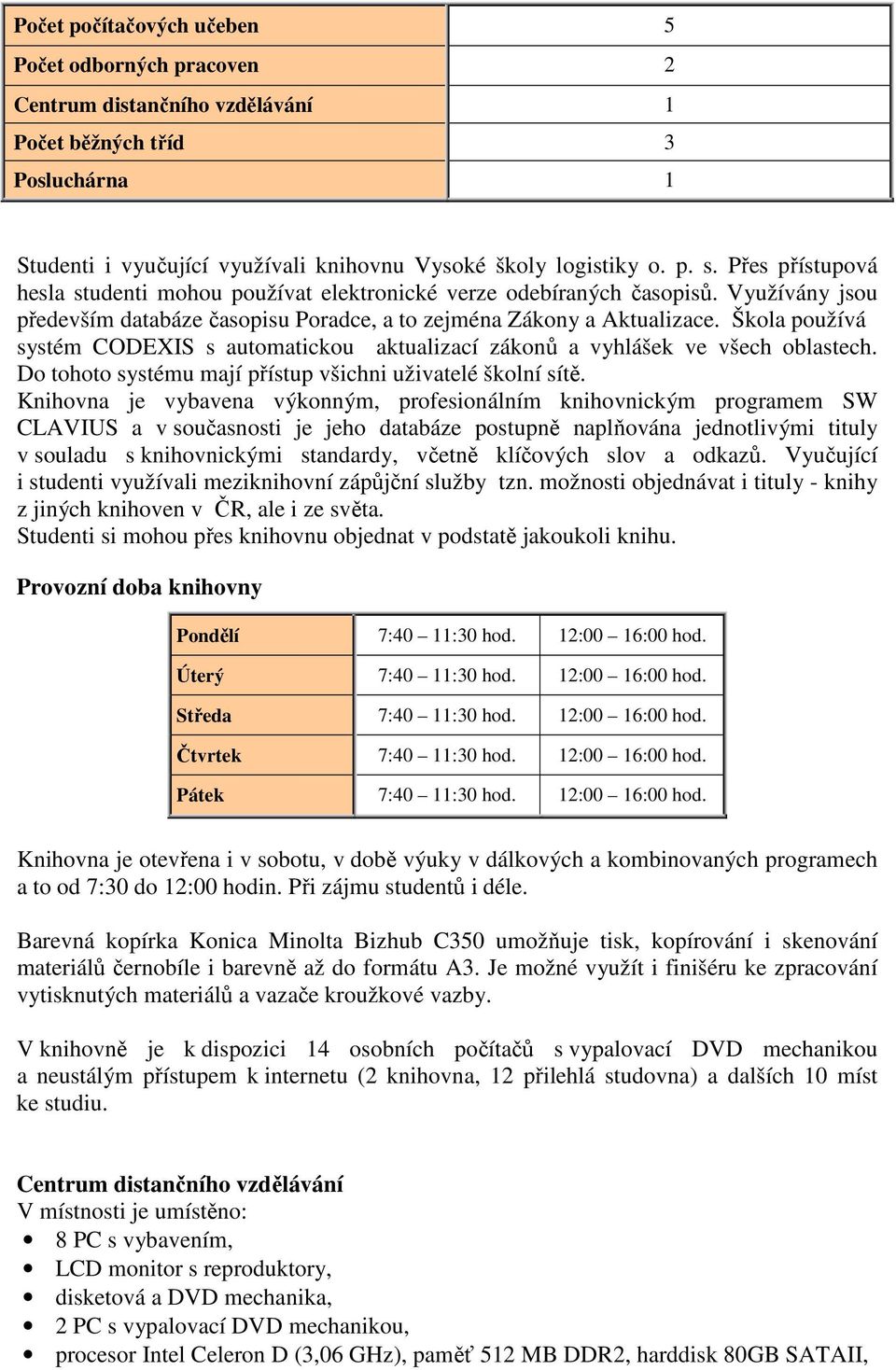 Škola používá systém CODEXIS s automatickou aktualizací zákonů a vyhlášek ve všech oblastech. Do tohoto systému mají přístup všichni uživatelé školní sítě.