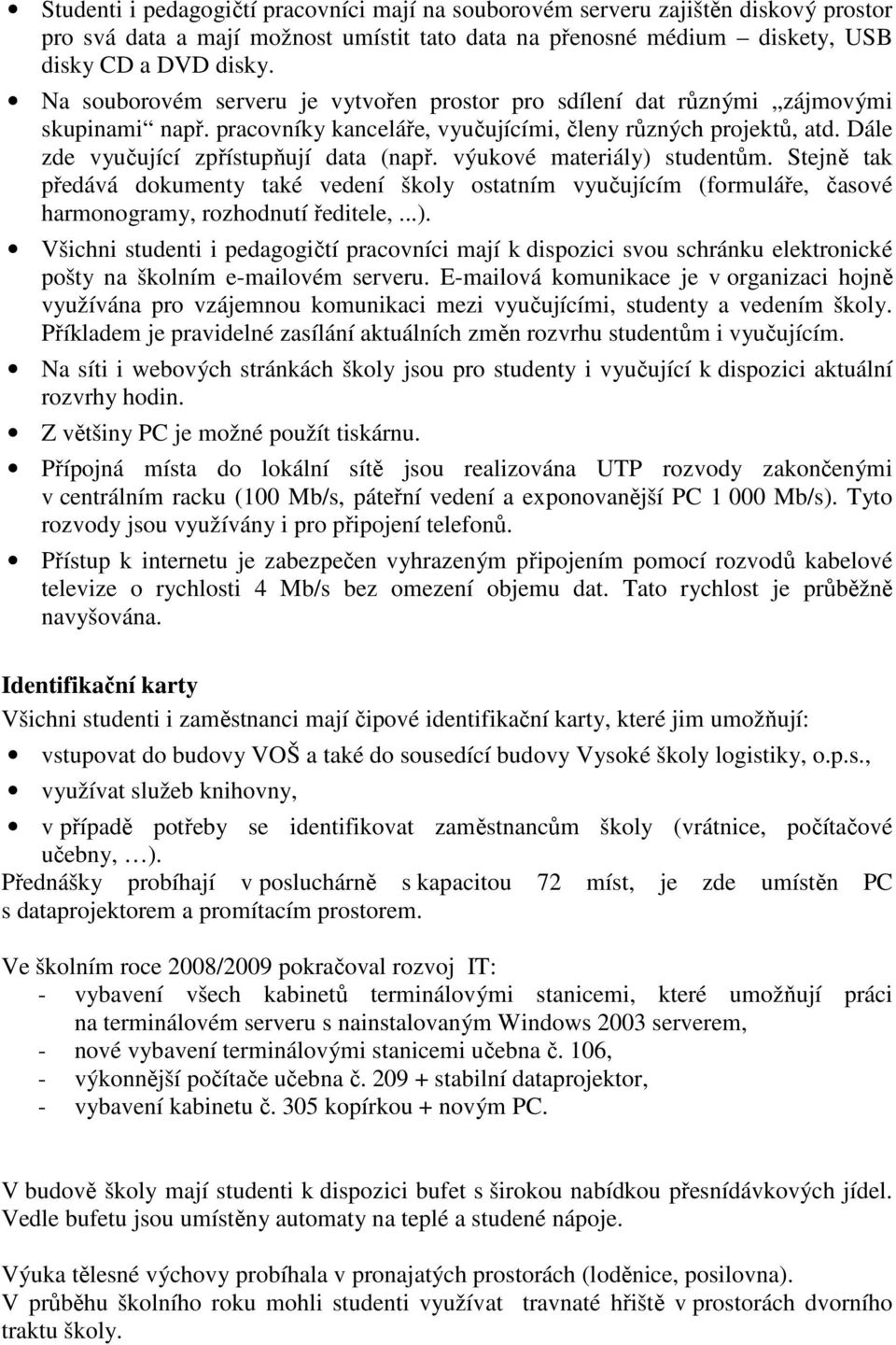 výukové materiály) studentům. Stejně tak předává dokumenty také vedení školy ostatním vyučujícím (formuláře, časové harmonogramy, rozhodnutí ředitele,...). Všichni studenti i pedagogičtí pracovníci mají k dispozici svou schránku elektronické pošty na školním e-mailovém serveru.