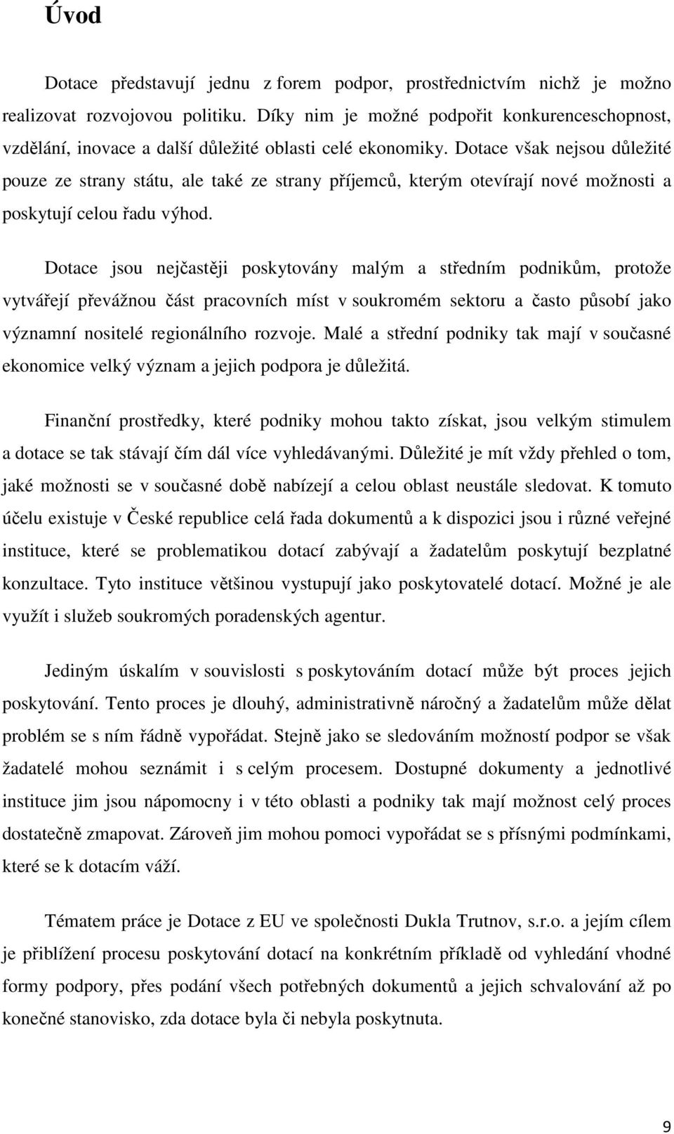 Dotace však nejsou důležité pouze ze strany státu, ale také ze strany příjemců, kterým otevírají nové možnosti a poskytují celou řadu výhod.