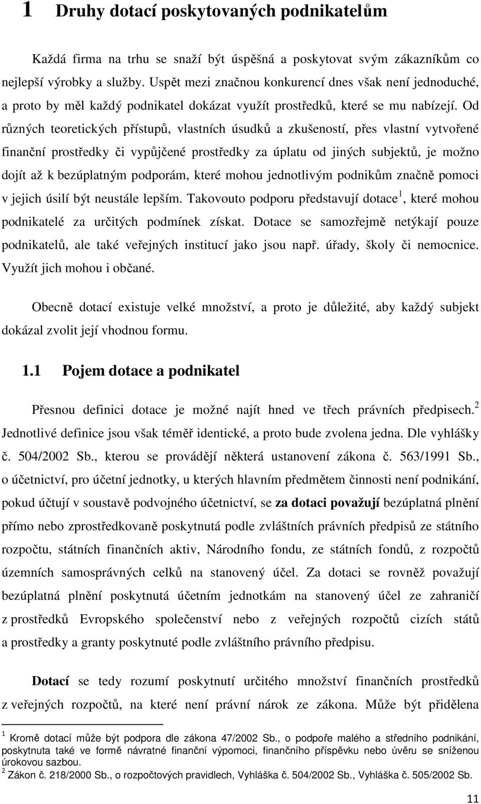 Od různých teoretických přístupů, vlastních úsudků a zkušeností, přes vlastní vytvořené finanční prostředky či vypůjčené prostředky za úplatu od jiných subjektů, je možno dojít až k bezúplatným