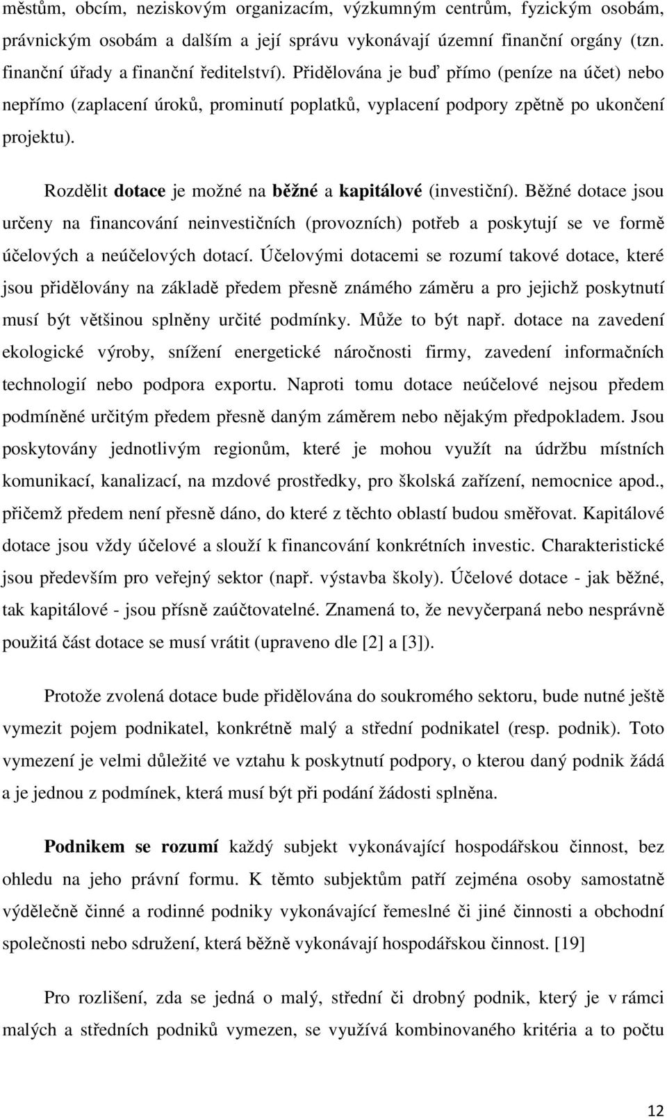 Rozdělit dotace je možné na běžné a kapitálové (investiční). Běžné dotace jsou určeny na financování neinvestičních (provozních) potřeb a poskytují se ve formě účelových a neúčelových dotací.